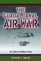 The Guadalcanal Air War: Col. Jefferson Deblanc's Story 1589805879 Book Cover