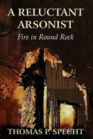 A Reluctant Arsonist: Fire in Round Rock 1456003410 Book Cover