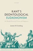 Kant's Deontological Eudaemonism: The Dutiful Pursuit of Virtue and Happiness 0192864386 Book Cover