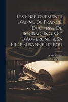 Les enseignements d'Anne de France, duchesse de Bourbonnois et d'Auvergne, à sa fille Susanne de Bou 1022023268 Book Cover