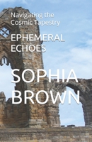 EPHEMERAL ECHOES: Navigating the Cosmic Tapestry B0CWDF7XGZ Book Cover