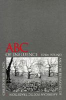 ABC of Influence: Ezra Pound and the Remaking of American Poetic Tradition 0520075277 Book Cover
