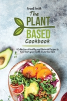 The Plant-based Cookbook: A Collection ofHealthy and Flavorful Recipes to Kick-Start your Health & Live Your Best 1802890696 Book Cover