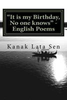 It Is My Birthday, No One Knows - English Poems by Kanak Lata Sen 1542710693 Book Cover