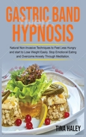 Gastric Band Hypnosis: Natural Non-Invasive Techniques to Feel Less Hungry and start to Lose Weight Easily. Stop Emotional Eating and Overcome Anxiety Through Meditation. 1801727899 Book Cover