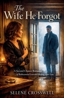 The Wife He Forgot: A Second Chance Romance of Rediscovered Love and Healing After Loss. B0GSH26CZD Book Cover