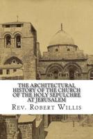 The Architectural History of the Church of the Holy Sepulchre at Jerusalem 1481087983 Book Cover