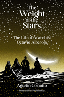 The Weight of the Stars: The Life of Anarchist Octavio Alberola 1849354081 Book Cover