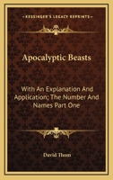 Apocalyptic Beasts: With An Explanation And Application; The Number And Names Part One 1428647082 Book Cover