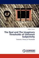 The Real and The Imaginary Thresholds of Ottoman Subjectivity 384731243X Book Cover