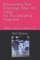 Resurrecting Your Marriage After An Affair: For The Unfaithful Husband: What To Expect & What To Do. B0DYFDK8D2 Book Cover