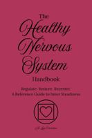 The Healthy Nervous System Handbook: Regulate. Restore. Recenter. A Reference Guide to Inner Steadiness B0GWJDQMLY Book Cover