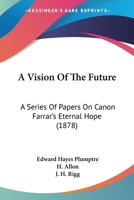 A Vision Of The Future: A Series Of Papers On Canon Farrar's Eternal Hope (1878) 1146320086 Book Cover