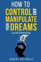 How To Control And Manipulate Your Dreams: Lucid Dreaming B08HTG62L9 Book Cover