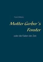 Mutter Gerber's Fenster: oder die Fäden der Zeit 3743138905 Book Cover