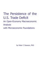 The Persistence of the U.S. Trade Deficit: An Open-Economy Macroeconomic Analysis with Microeconomic Foundations 0984491910 Book Cover