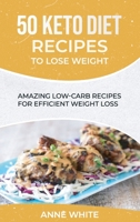 50 Keto Diet Recipes to Lose Weight: Amazing Low-Carb Recipes for Efficient Weight Loss 1801561729 Book Cover