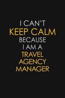 I Can't Keep Calm Because I Am A Travel Agency Manager: Motivational: 6X9 unlined 129 pages Notebook writing journal 1079653872 Book Cover