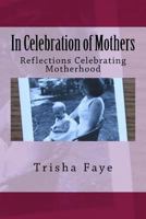 In Celebration of Mothers: Reflections Celebrating Motherhood 1539420140 Book Cover