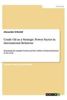Crude Oil as a Strategic Power Factor in International Relations: Examining the example Norway and the Conflict of National Interests in the Arctic 3656418837 Book Cover