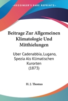 Beitrage Zur Allgemeinen Klimatologie Und Mitthielungen: Uber Cadenabbia, Lugano, Spezia Als Klimatischen Kurorten (1873) 1161022198 Book Cover