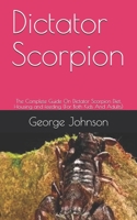 Dictator Scorpion: The Complete Guide On Dictator Scorpion Diet, Housing and Feeding B08BDT97H5 Book Cover