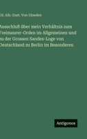 Ausschluß über mein Verhältnis zum Freimaurer-Orden im Allgemeinen und zu der Grossen Sandes-Loge von Deutschland zu Berlin im Besonderen (German Edition) 3563305323 Book Cover
