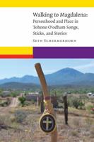 Walking to Magdalena: Personhood and Place in Tohono O'odham Songs, Sticks, and Stories 1496206851 Book Cover