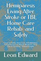 Hemiparesis Living After Stroke or TBI, Home Care Rehab and Safety: Focus on Safety, Home Care, Rehabilitation: Partial Paralysis or Muscle Weakness, Drop Foot or Spasticity - Patient Insights 1520450133 Book Cover
