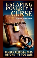 Escaping Poverty's Curse: Hidden Biblical Keys Before It's Too Late B0DV9V5JF4 Book Cover