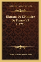 Elemens De L'Histoire De France V3 (1777) 1166055043 Book Cover