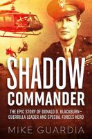 Shadow Commander: The Epic Story of Donald D. Blackburn--Guerrilla Leader and Special Forces Hero 1612000657 Book Cover