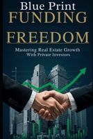 Funding Freedom: Mastering Real Estate Growth with Private Investors: Proven Strategies to Leverage Private Money for Building Wealth Through Real Estate Investing B0FTT5QLG8 Book Cover