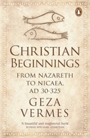 Christian Beginnings: From Nazareth to Nicaea 030019160X Book Cover