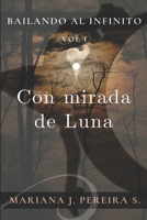 Con mirada de Luna: Porque no todo lo que nos han hecho creer es cierto... (Bailando al Infinito) (Spanish Edition) 1711799130 Book Cover