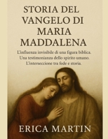 STORIA DEL VANGELO DI MARIA MADDALENA:: L'influenza invisibile di una figura biblica. Una testimonianza dello spirito umano. L'intersezione tra fede e storia. (Italian Edition) B0FS1973CJ Book Cover