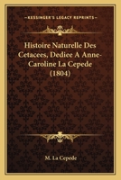 Histoire Naturelle Des C�tac�es: D�di�e a Anne-Caroline La Cep�de (Classic Reprint) 1166778789 Book Cover