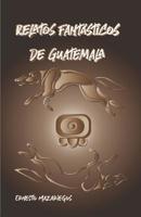 Relatos Fantásticos de Guatemala: Leyendas de Guatemala 1096243032 Book Cover