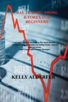 Day Trading Swing & Forex for Beginners: A Crash Course to Investing in The Stock Market: Making A Living by Buying and Selling Stocks, Options and Currencies, And Using Passive Income Strategies 1803036796 Book Cover