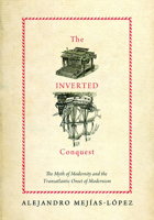 The Inverted Conquest: The Myth of Modernity and the Transatlantic Onset of Modernism 0826516777 Book Cover