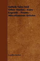Suffolk Tales and Other Stories - Fairy Legends - Poems - Miscellaneous Articles 1444646176 Book Cover