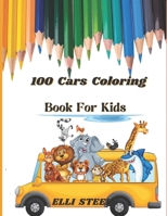 100 Cars Coloring Book For Kids: Amazing Coloring for kids ages 2-4, 4-8 with cars ,trains, tractors ,planes &more. B08P62BD9V Book Cover