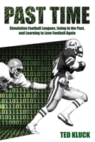 Past Time: Simulation Football Leagues, Living in the Past, and Learning to Love Football Again 1493016962 Book Cover