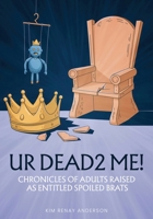 UR Dead2 Me!: Chronicles of Adults Raised As An Entitled Spoiled Brat B0FFBHWNT6 Book Cover