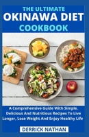 The Ultimate Okinawa Diet Cookbook: A Comprehensive Guide With Simple, Delicious And Nutritious Recipes To Live Longer, Lose Weight And Enjoy Healthy Life B0932JC7NZ Book Cover