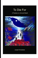 To Die for: A Treatise on Life and Death 1731060912 Book Cover