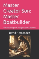 Master Creator Son: Master Boatbuilder: Introducing the Tongue and Groove B0DSWJ2HHJ Book Cover