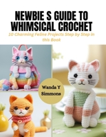 Newbie s Guide to Whimsical Crochet: 10 Charming Feline Projects Step by Step in this Book B0CQM3QVXV Book Cover