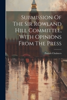 Submission of the Sir Rowland Hill Committee, with Opinions from the Press 1022359606 Book Cover