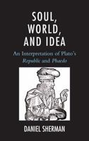 Soul, World, and Idea: An Interpretation of Plato's "Republic" and "Phaedo" 0739172328 Book Cover